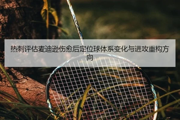 热刺评估麦迪逊伤愈后定位球体系变化与进攻重构方向