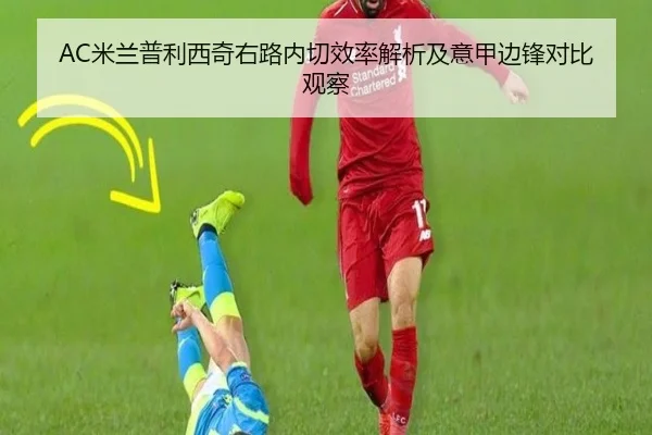 AC米兰普利西奇右路内切效率解析及意甲边锋对比观察 | kaiyun