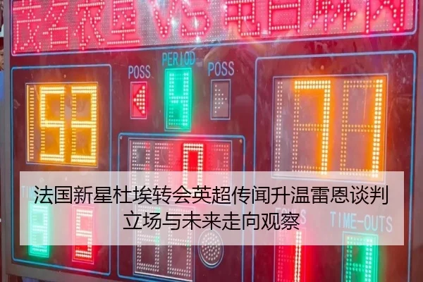 法国新星杜埃转会英超传闻升温雷恩谈判立场与未来走向观察