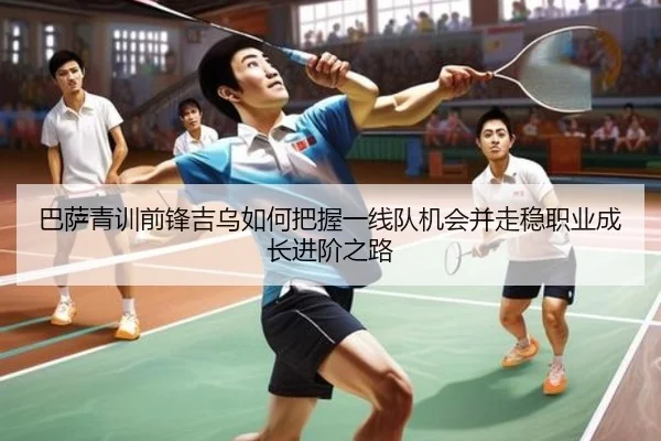 巴萨青训前锋吉乌如何把握一线队机会并走稳职业成长进阶之路